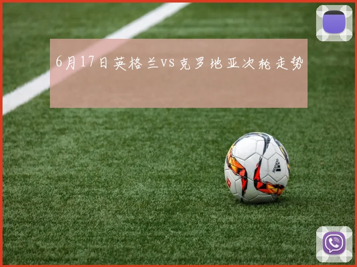 6月17日英格兰vs克罗地亚次轮走势
